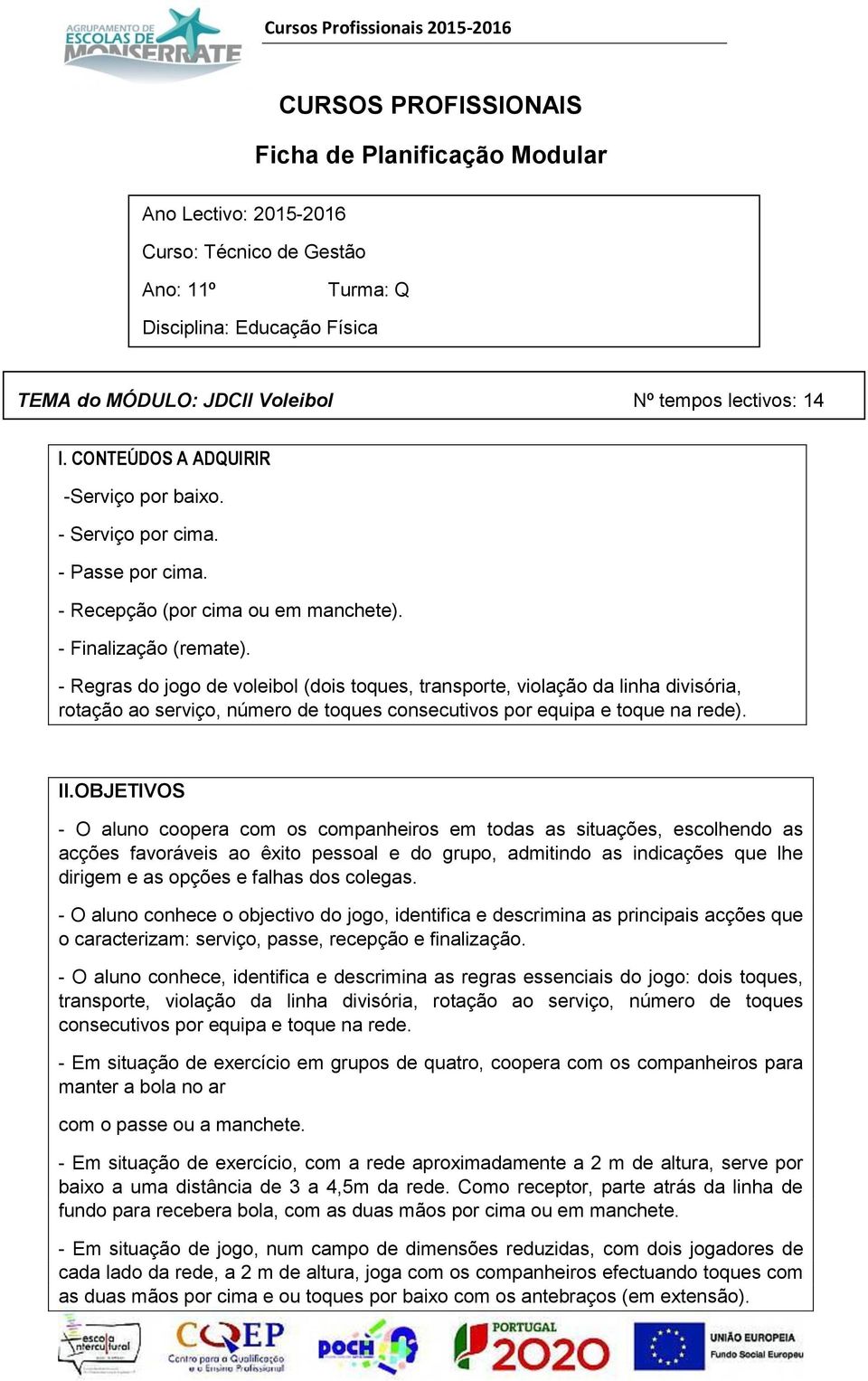 - Regras do jogo de voleibol (dois toques, transporte, violação da linha divisória, rotação ao serviço, número de toques consecutivos por equipa e toque na rede). II.