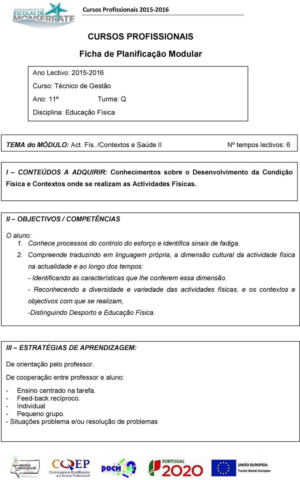 II OBJECTIVOS / COMPETÊNCIAS O aluno: 1. Conhece processos do controlo do esforço e identifica sinais de fadiga. 2.