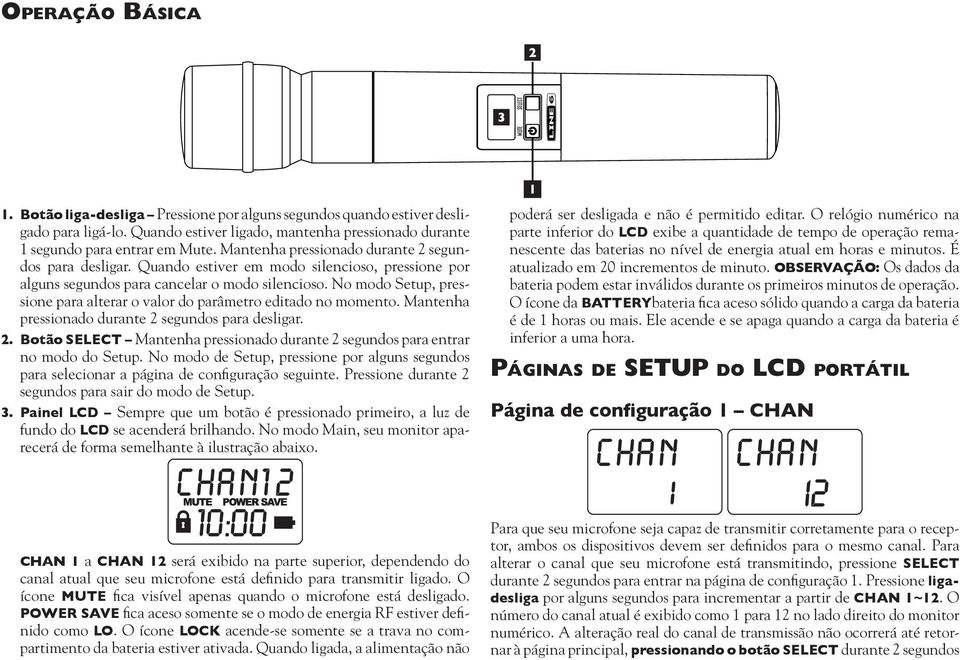 Quando estiver em modo silencioso, pressione por alguns segundos para cancelar o modo silencioso. No modo Setup, pressione para alterar o valor do parâmetro editado no momento.