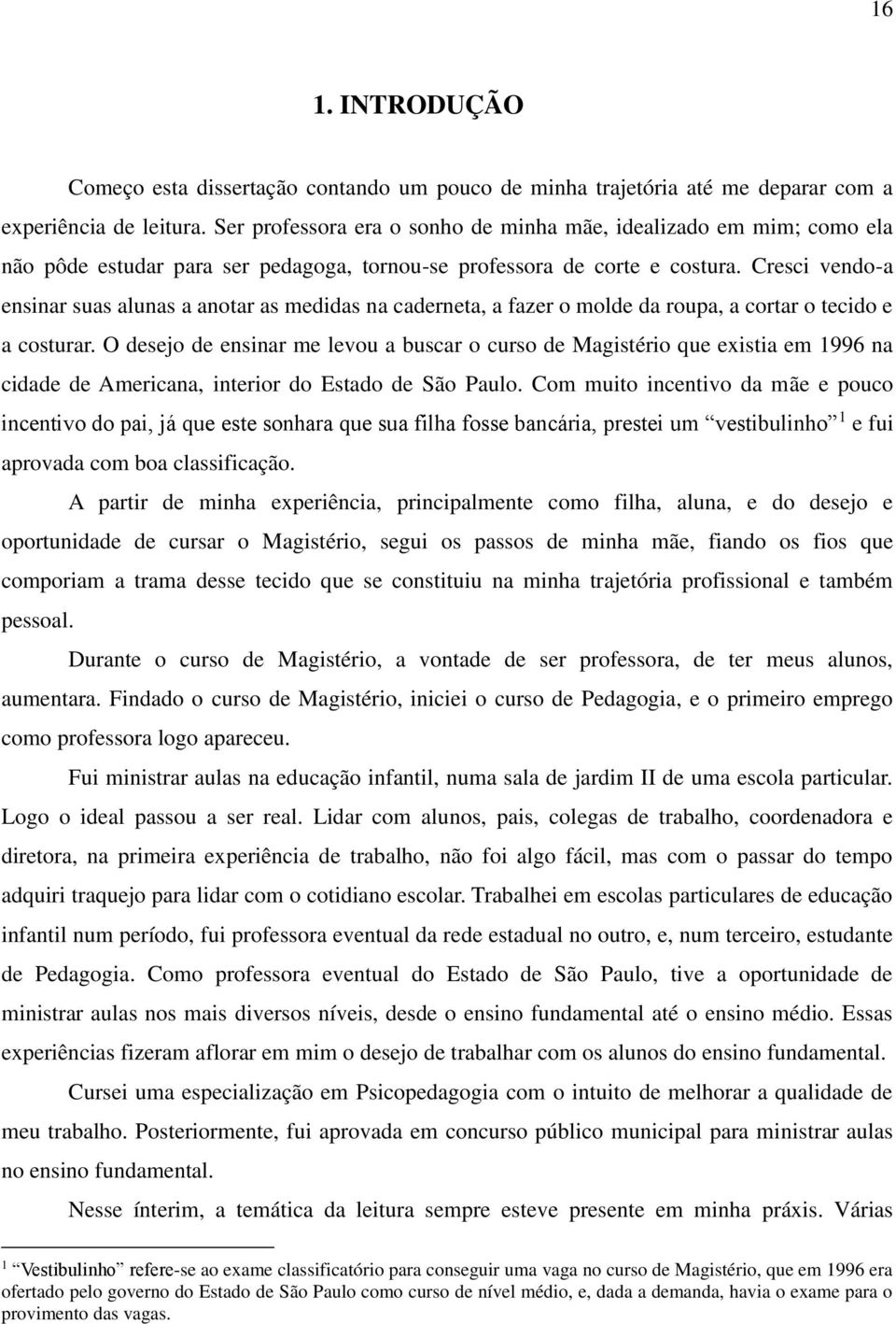 Cresci vendo-a ensinar suas alunas a anotar as medidas na caderneta, a fazer o molde da roupa, a cortar o tecido e a costurar.