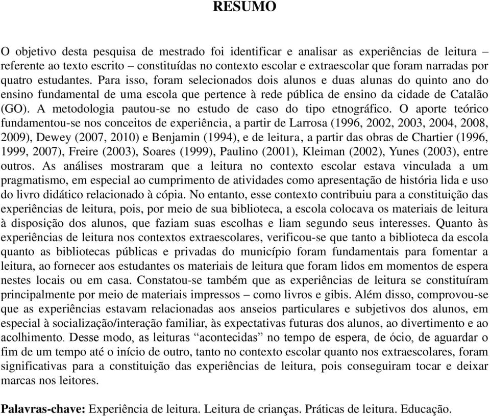 A metodologia pautou-se no estudo de caso do tipo etnográfico.