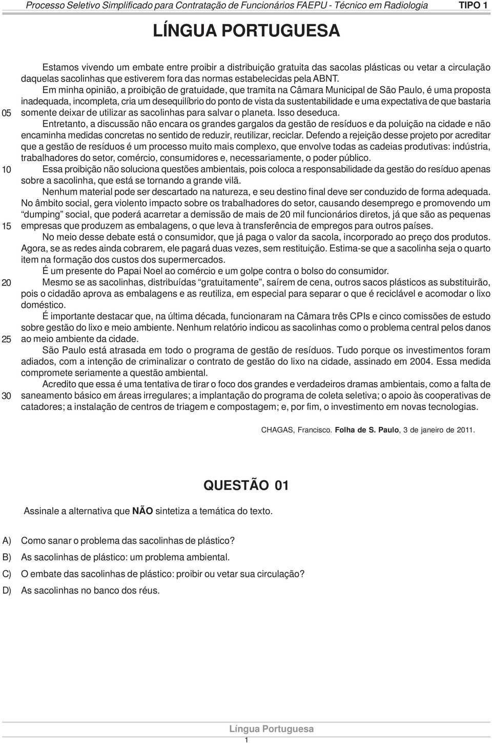 Em minha opinião, a proibição de gratuidade, que tramita na Câmara Municipal de São Paulo, é uma proposta inadequada, incompleta, cria um desequilíbrio do ponto de vista da sustentabilidade e uma