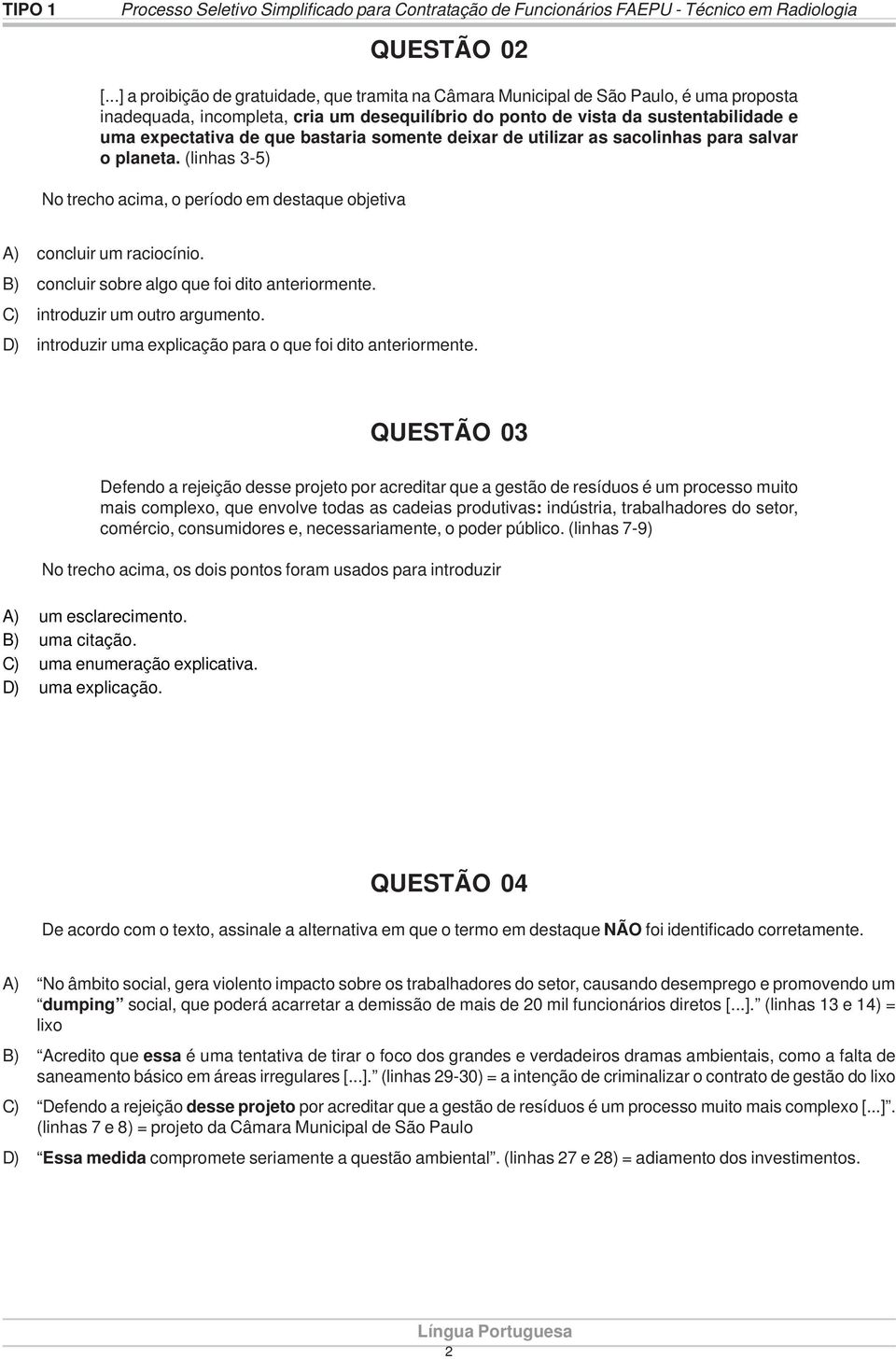 que bastaria somente deixar de utilizar as sacolinhas para salvar o planeta. (linhas 3-5) No trecho acima, o período em destaque objetiva A) concluir um raciocínio.