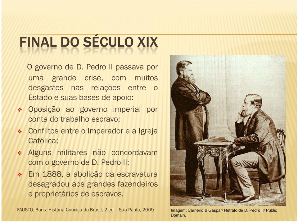 imperial por conta do trabalho escravo; Conflitos entre o Imperador e a Igreja Católica; Alguns militares não concordavam com o governo