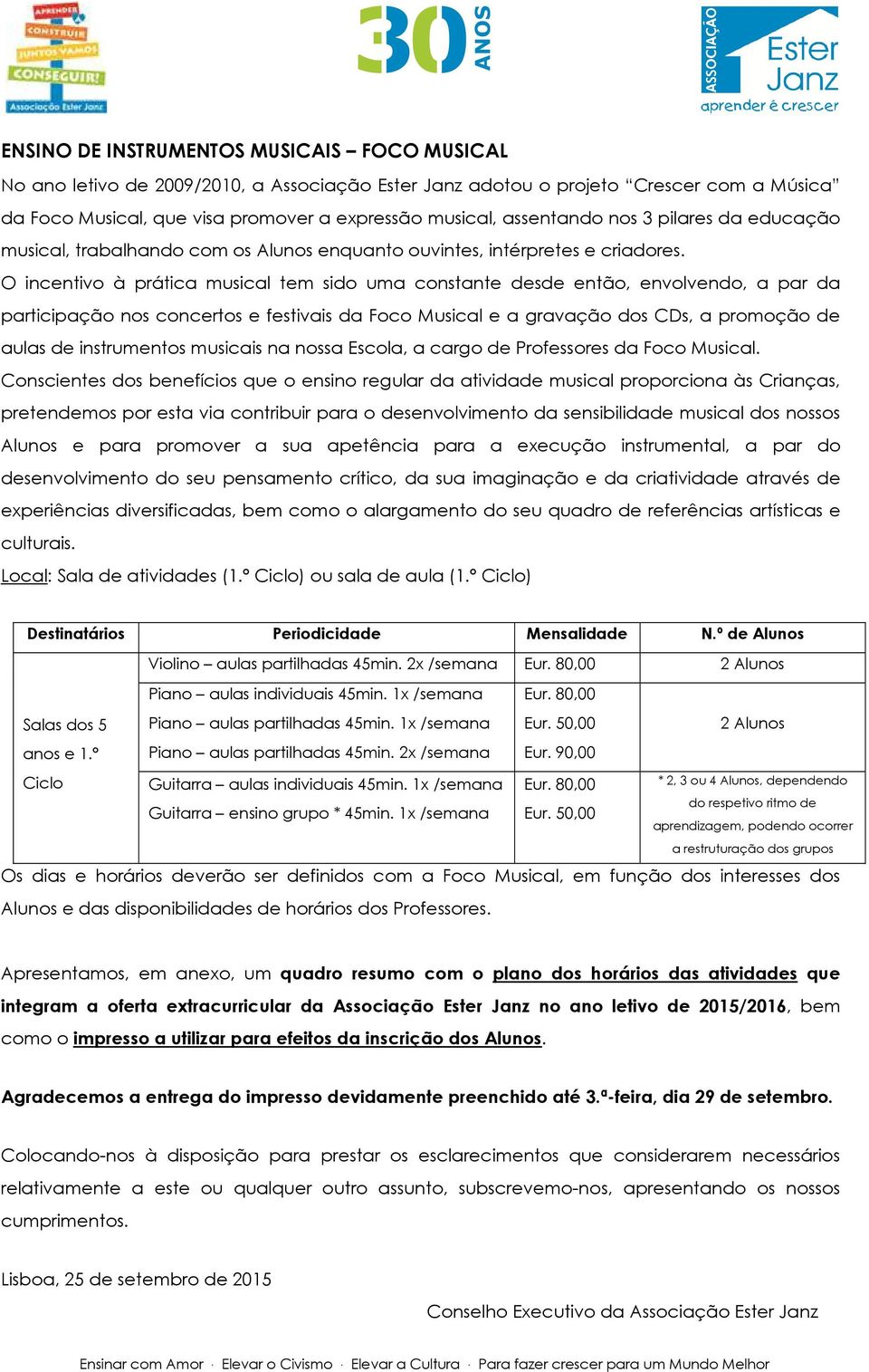 O incentivo à prática musical tem sido uma constante desde então, envolvendo, a par da participação nos concertos e festivais da Foco Musical e a gravação dos CDs, a promoção de aulas de instrumentos