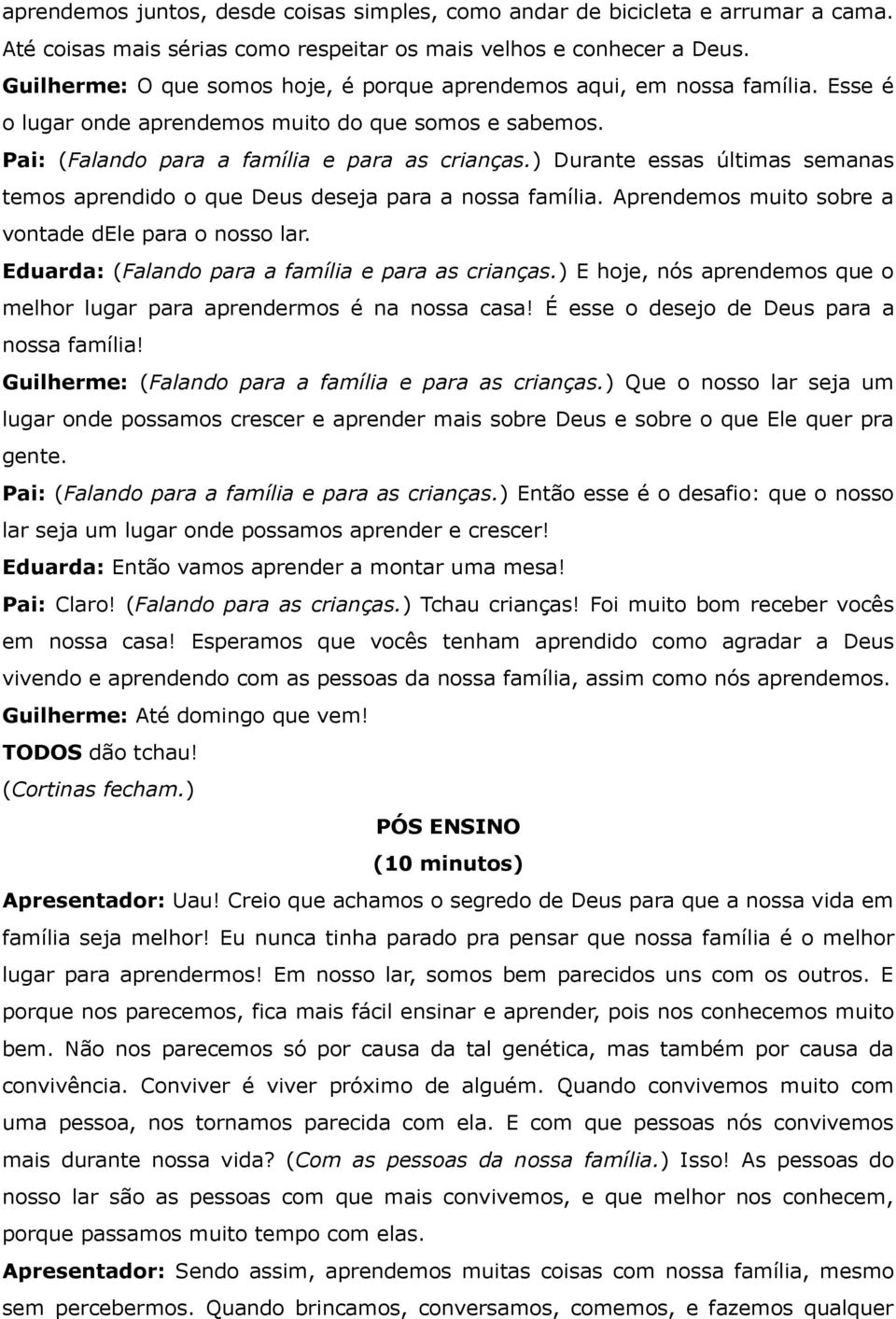 ) Durante essas últimas semanas temos aprendido o que Deus deseja para a nossa família. Aprendemos muito sobre a vontade dele para o nosso lar. Eduarda: (Falando para a família e para as crianças.