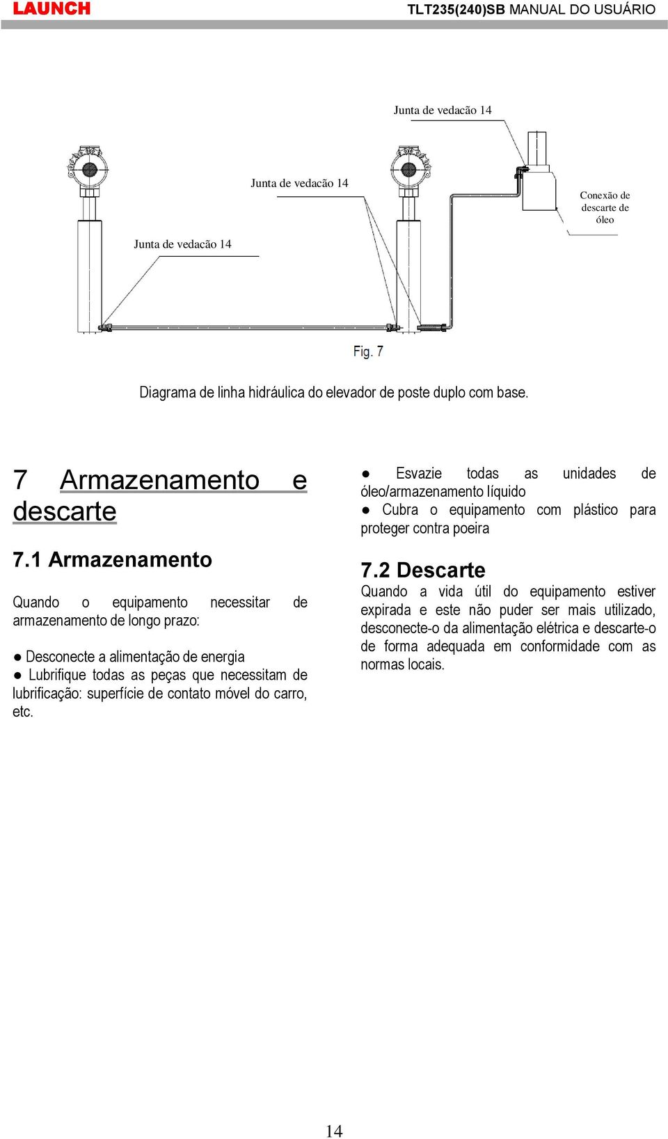 1 Armazenamento Quando o equipamento necessitar de armazenamento de longo prazo: Desconecte a alimentação de energia Lubrifique todas as peças que necessitam de lubrificação: