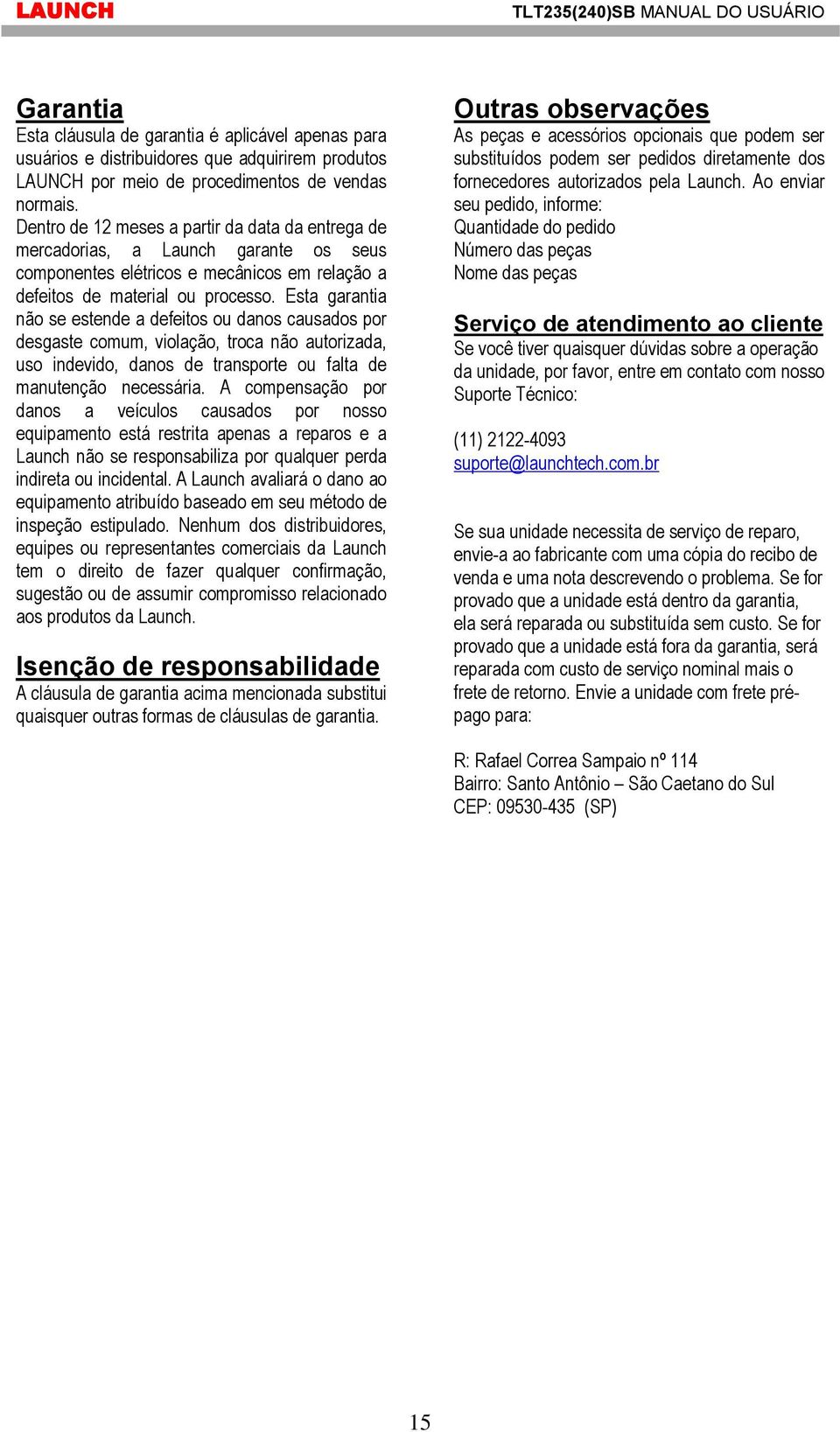 Esta garantia não se estende a defeitos ou danos causados por desgaste comum, violação, troca não autorizada, uso indevido, danos de transporte ou falta de manutenção necessária.