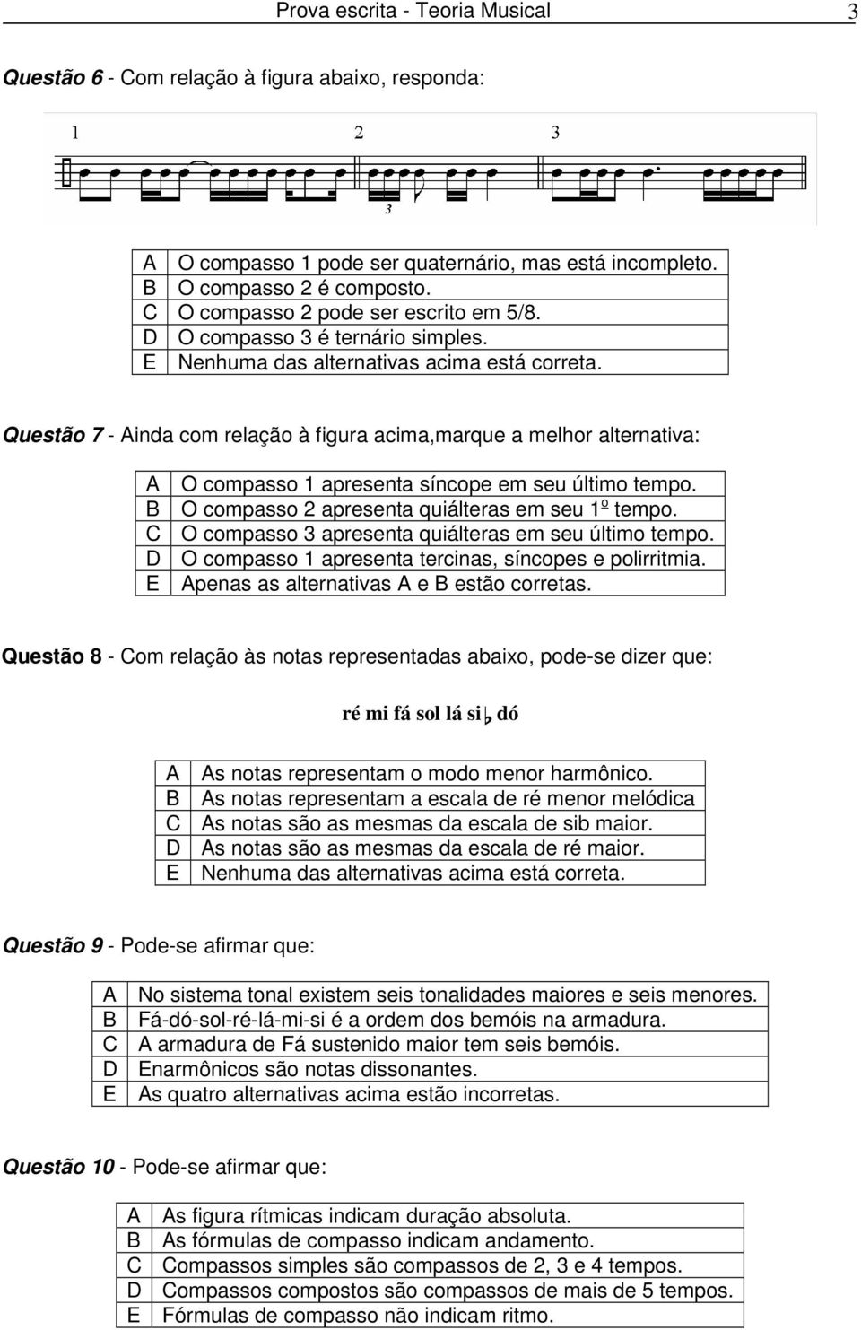 Questão 7 - Ainda com relação à figura acima,marque a melhor alternativa: A O compasso 1 apresenta síncope em seu último tempo. B O compasso 2 apresenta quiálteras em seu 1 o tempo.