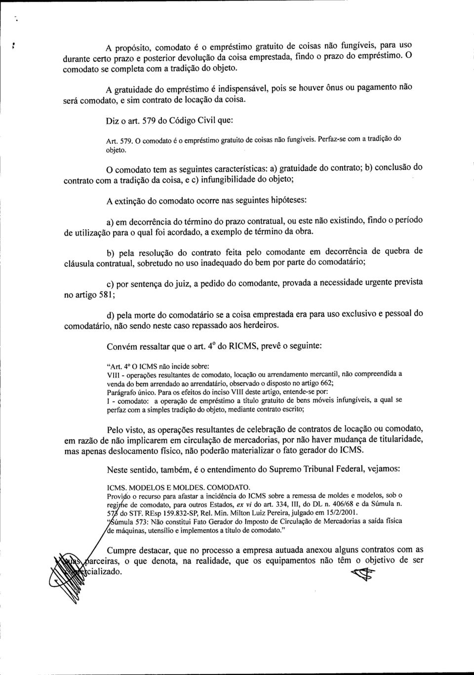 579 do Código Civil que: Art. 579. O comodato é o empréstimo gratuito de coisas não fungíveis. Perfaz-se com a tradição do objeto.