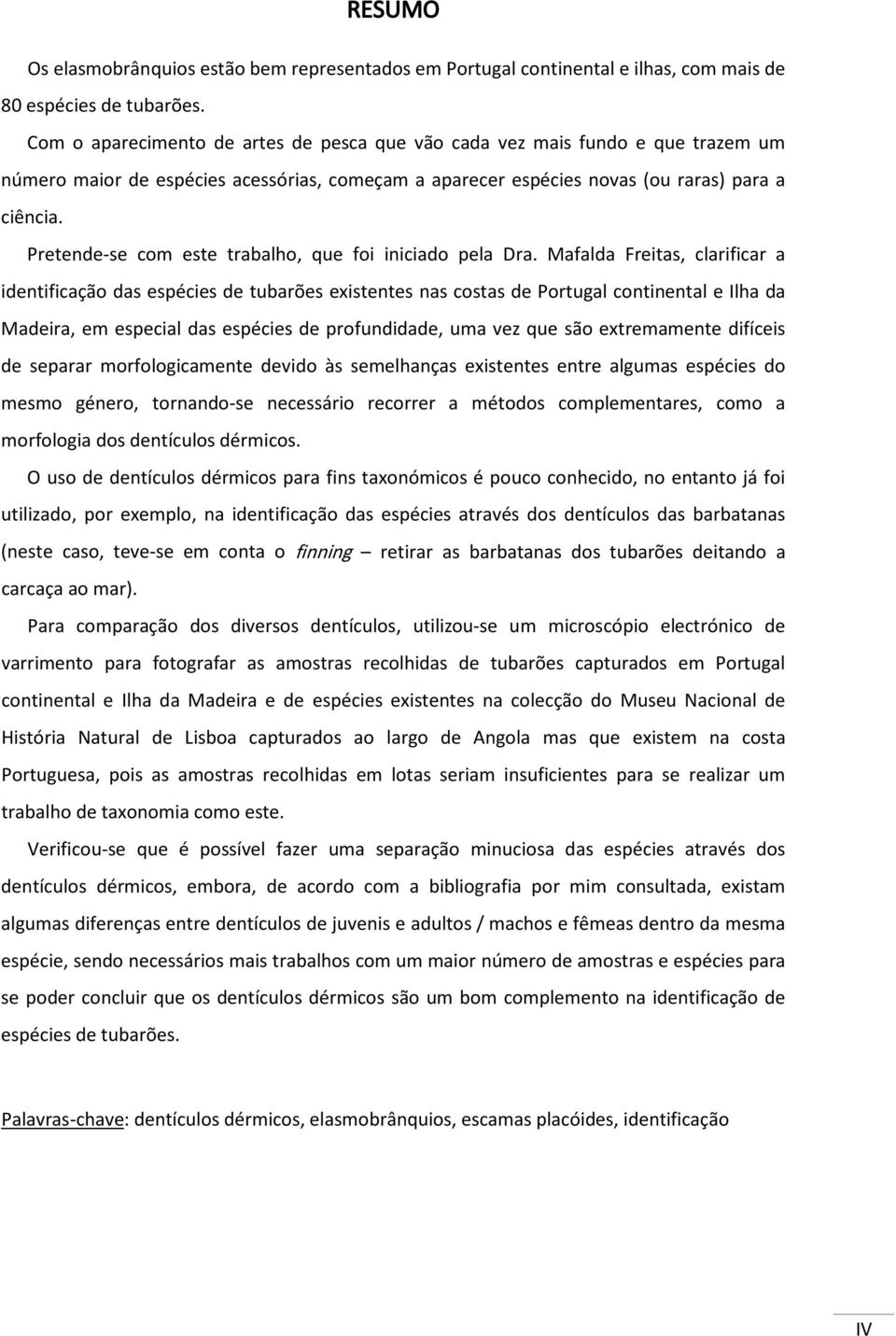 Pretende-se com este trabalho, que foi iniciado pela Dra.