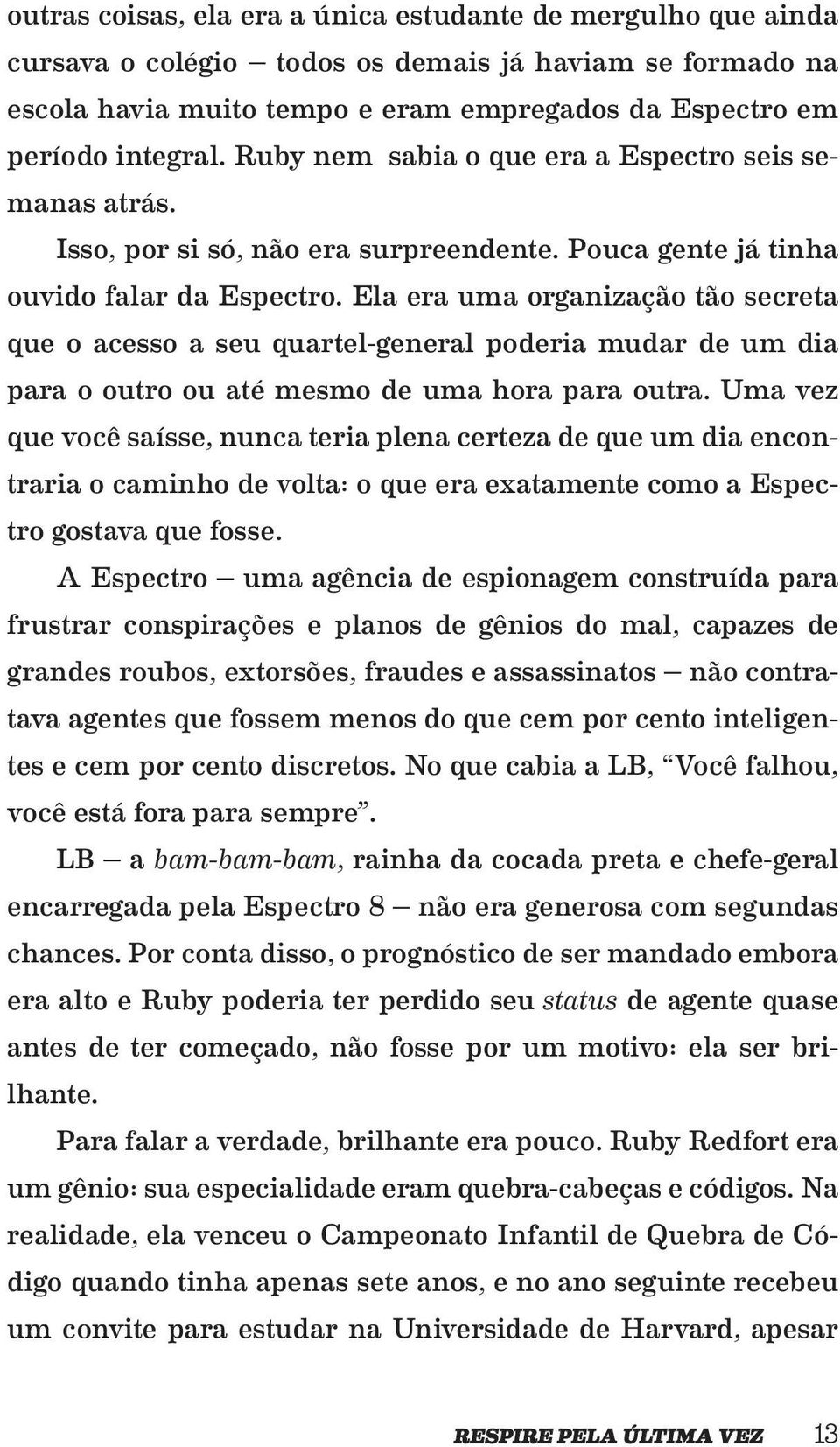 Ela era uma organização tão secreta que o acesso a seu quartel-general poderia mudar de um dia para o outro ou até mesmo de uma hora para outra.