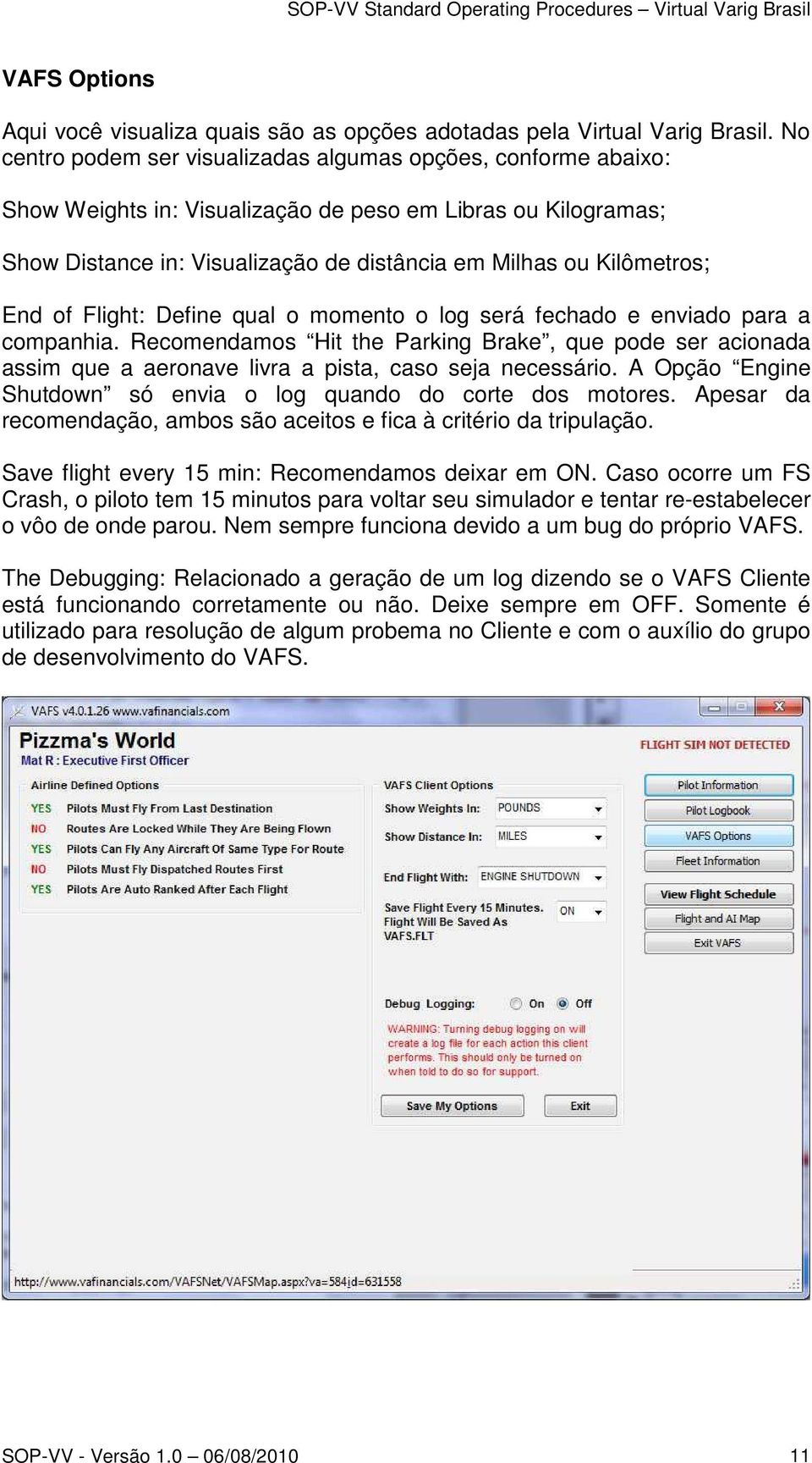 End of Flight: Define qual o momento o log será fechado e enviado para a companhia. Recomendamos Hit the Parking Brake, que pode ser acionada assim que a aeronave livra a pista, caso seja necessário.