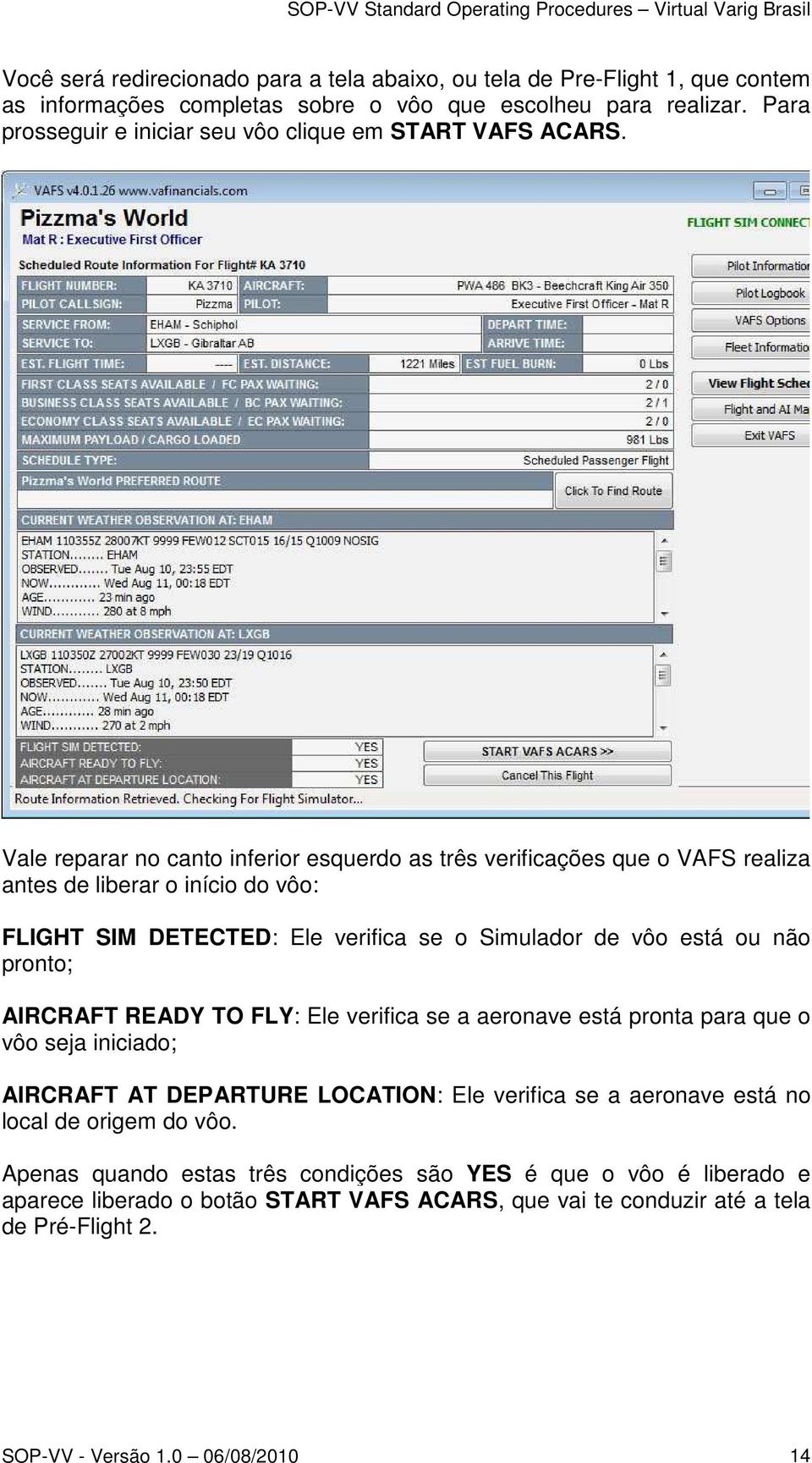 Vale reparar no canto inferior esquerdo as três verificações que o VAFS realiza antes de liberar o início do vôo: FLIGHT SIM DETECTED: Ele verifica se o Simulador de vôo está ou não pronto;