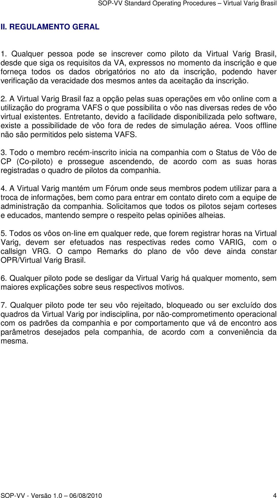 inscrição, podendo haver verificação da veracidade dos mesmos antes da aceitação da inscrição. 2.