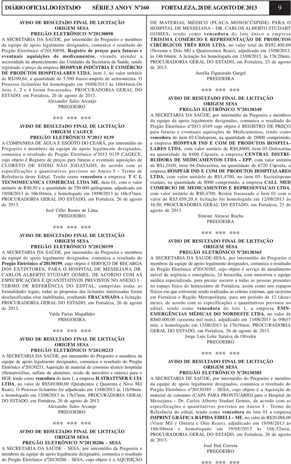 atender a necessidade de abastecimento das Unidades da Secretaria da Saúde, sendo registrado o preço da empresa HOSPFAR INDÚSTRIA E COMÉRCIO DE PRODUTOS HOSPITALARES LTDA, item 3, no valor unitário