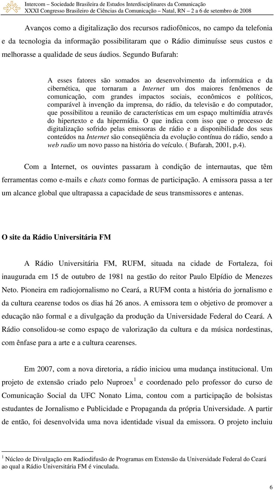 econômicos e políticos, comparável à invenção da imprensa, do rádio, da televisão e do computador, que possibilitou a reunião de características em um espaço multimídia através do hipertexto e da