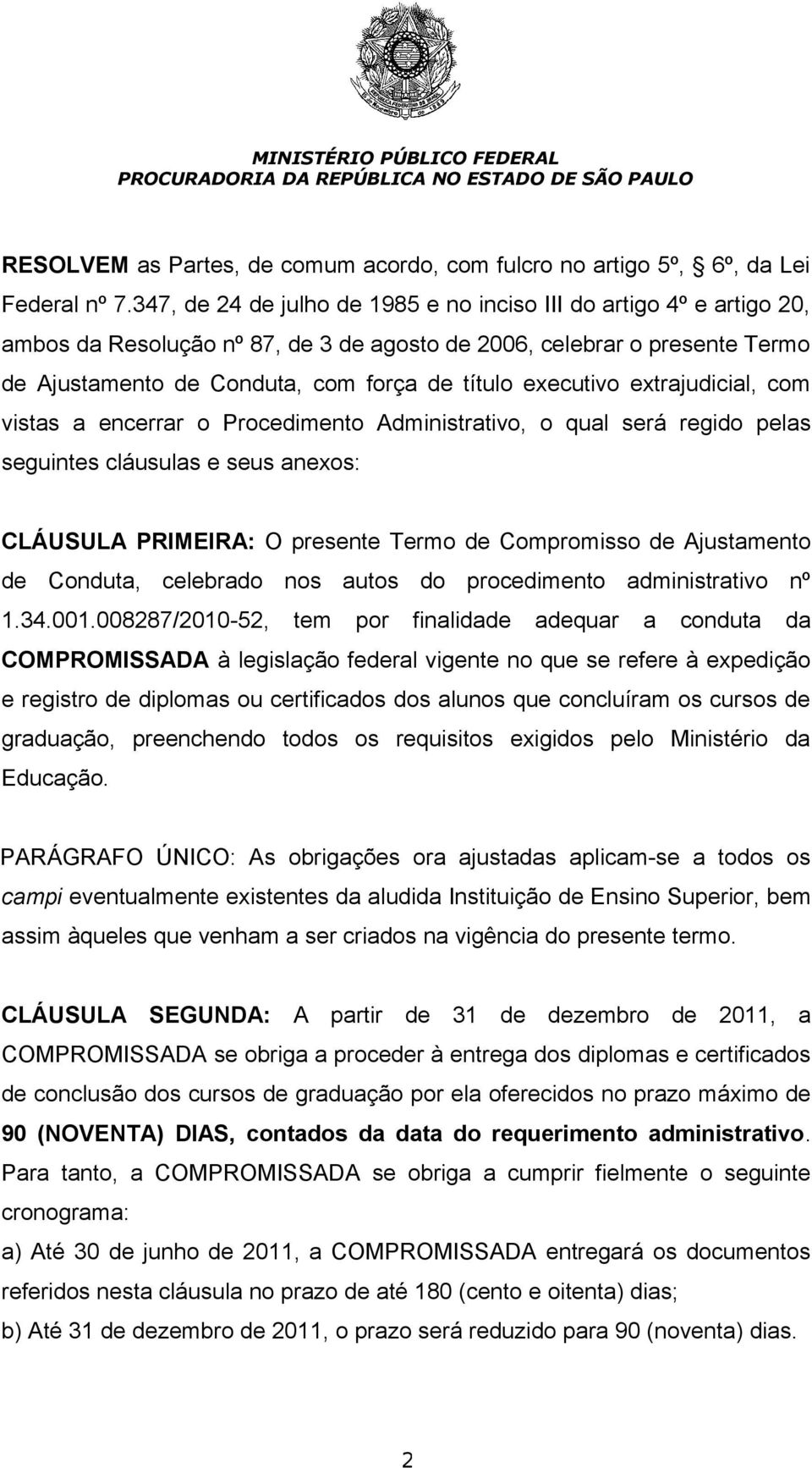 executivo extrajudicial, com vistas a encerrar o Procedimento Administrativo, o qual será regido pelas seguintes cláusulas e seus anexos: CLÁUSULA PRIMEIRA: O presente Termo de Compromisso de