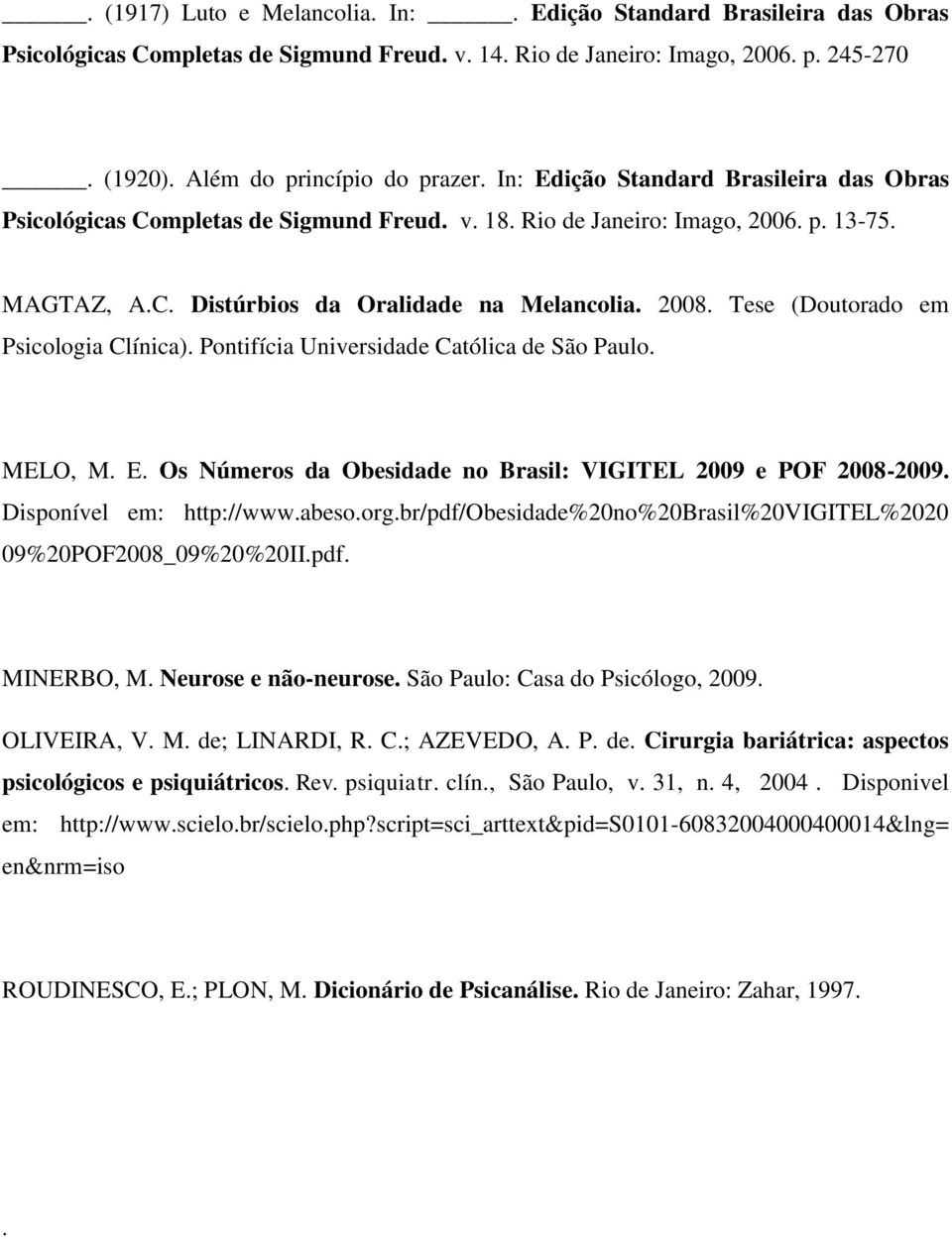 Tese (Doutorado em Psicologia Clínica). Pontifícia Universidade Católica de São Paulo. MELO, M. E. Os Números da Obesidade no Brasil: VIGITEL 2009 e POF 2008-2009. Disponível em: http://www.abeso.org.