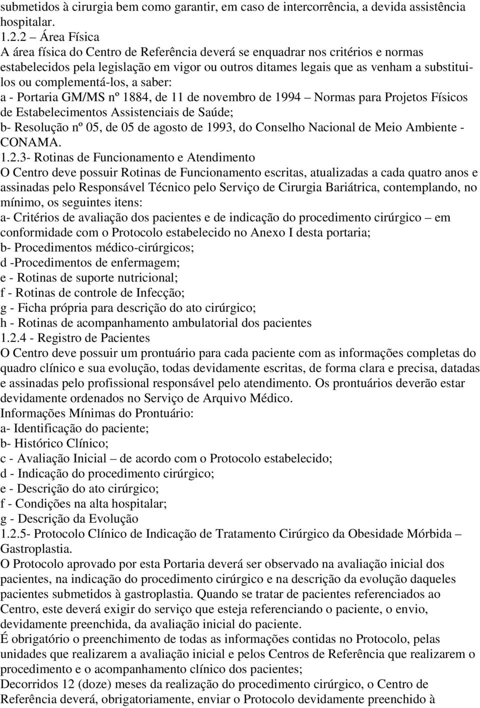 complementá-los, a saber: a - Portaria GM/MS nº 1884, de 11 de novembro de 1994 Normas para Projetos Físicos de Estabelecimentos Assistenciais de Saúde; b- Resolução nº 05, de 05 de agosto de 1993,