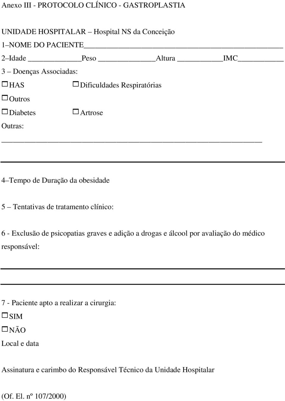 tratamento clínico: 6 - Exclusão de psicopatias graves e adição a drogas e álcool por avaliação do médico responsável: 7 - Paciente