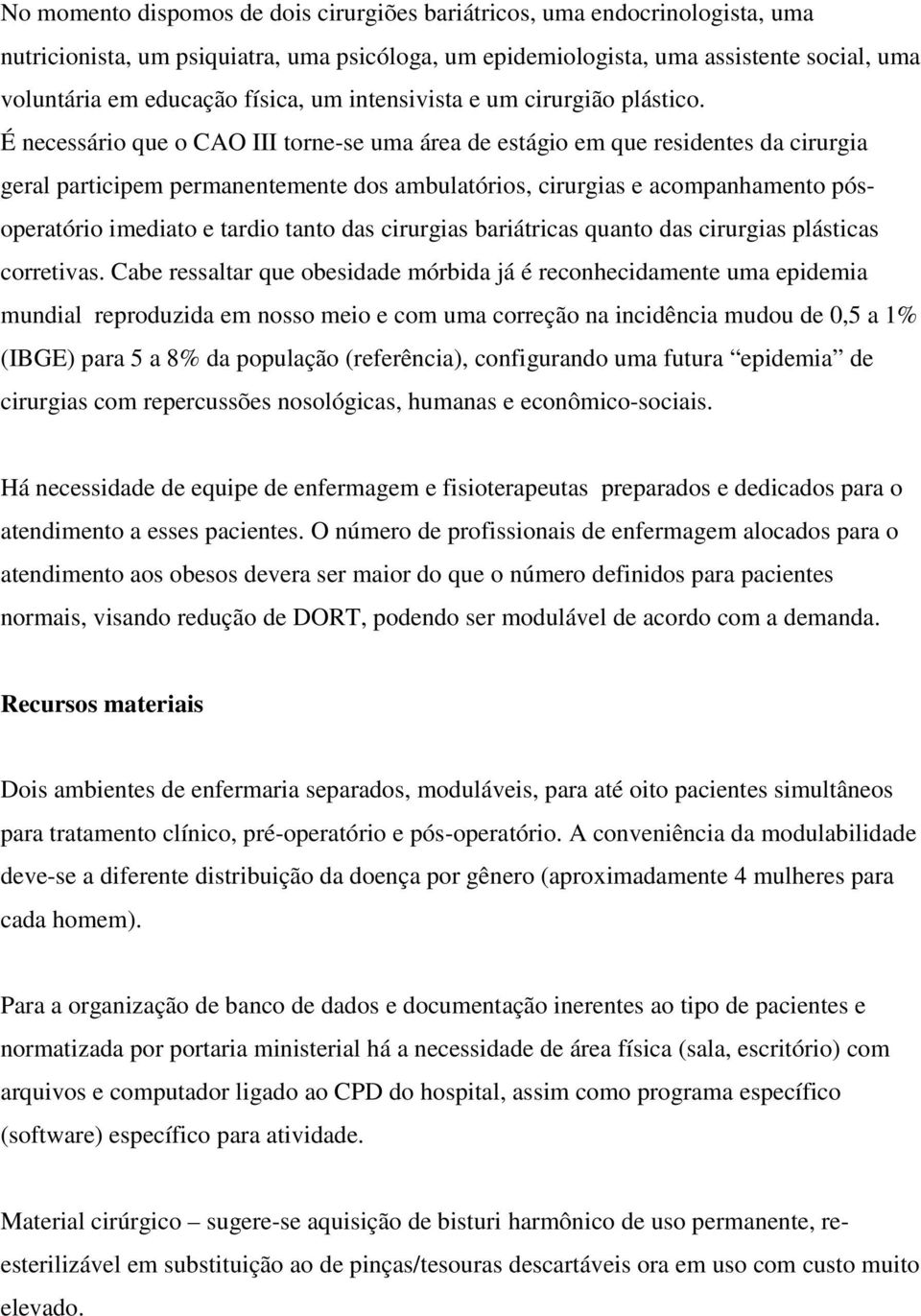 É necessário que o CAO III torne-se uma área de estágio em que residentes da cirurgia geral participem permanentemente dos ambulatórios, cirurgias e acompanhamento pósoperatório imediato e tardio