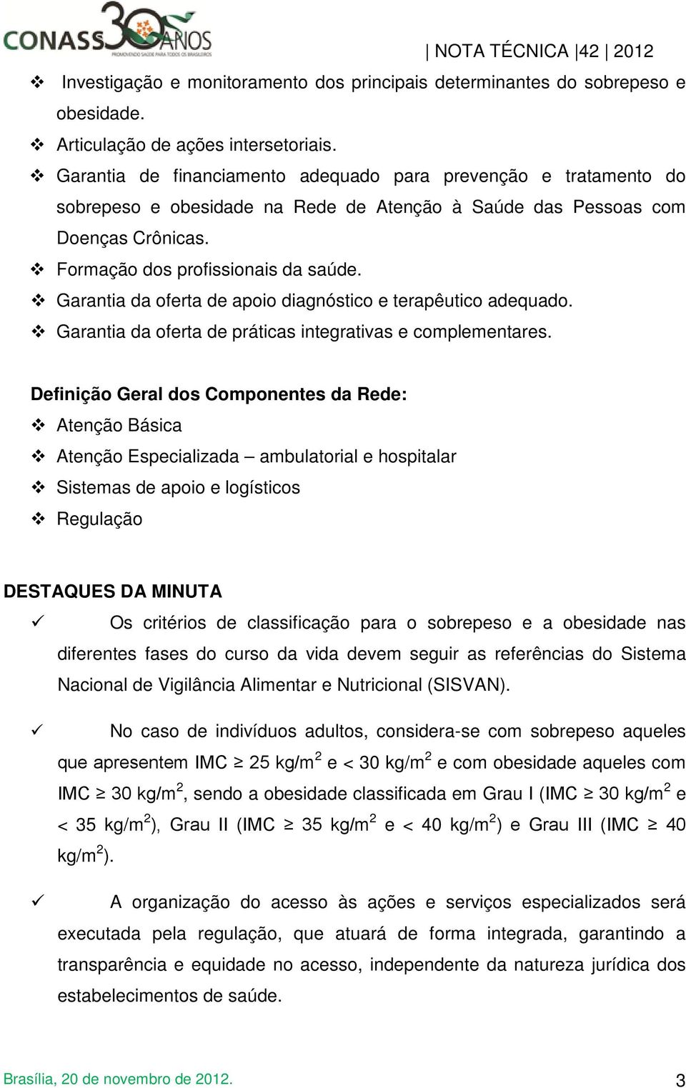 Garantia da oferta de apoio diagnóstico e terapêutico adequado. Garantia da oferta de práticas integrativas e complementares.