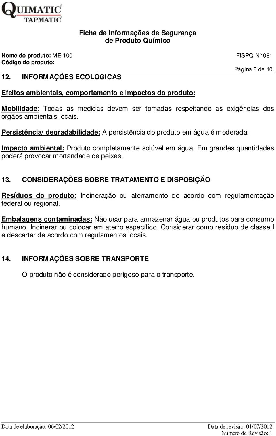 Persistência/ degradabilidade: A persistência do produto em água é moderada. Impacto ambiental: Produto completamente solúvel em água. Em grandes quantidades poderá provocar mortandade de peixes. 13.