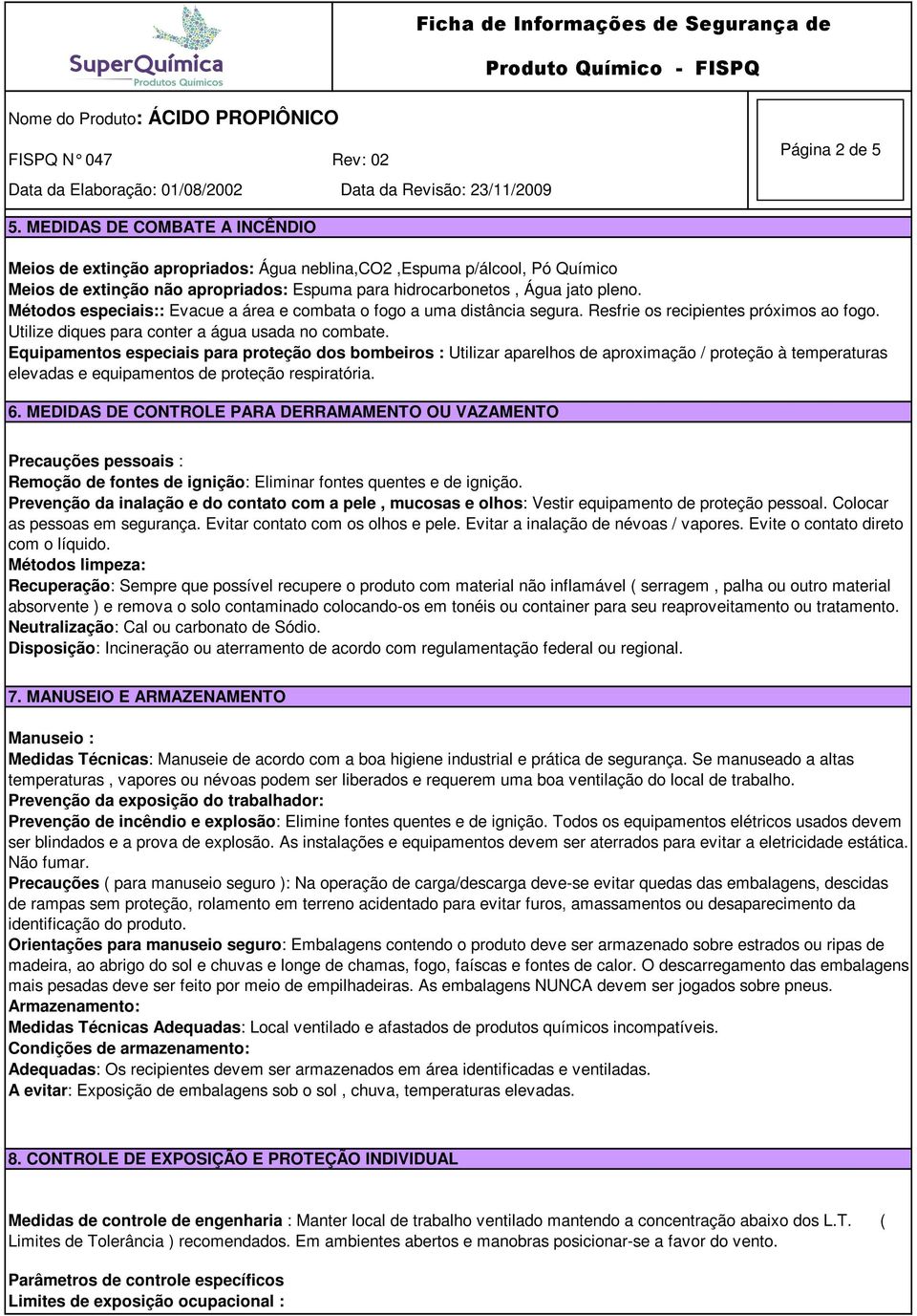 Métodos especiais:: Evacue a área e combata o fogo a uma distância segura. Resfrie os recipientes próximos ao fogo. Utilize diques para conter a água usada no combate.