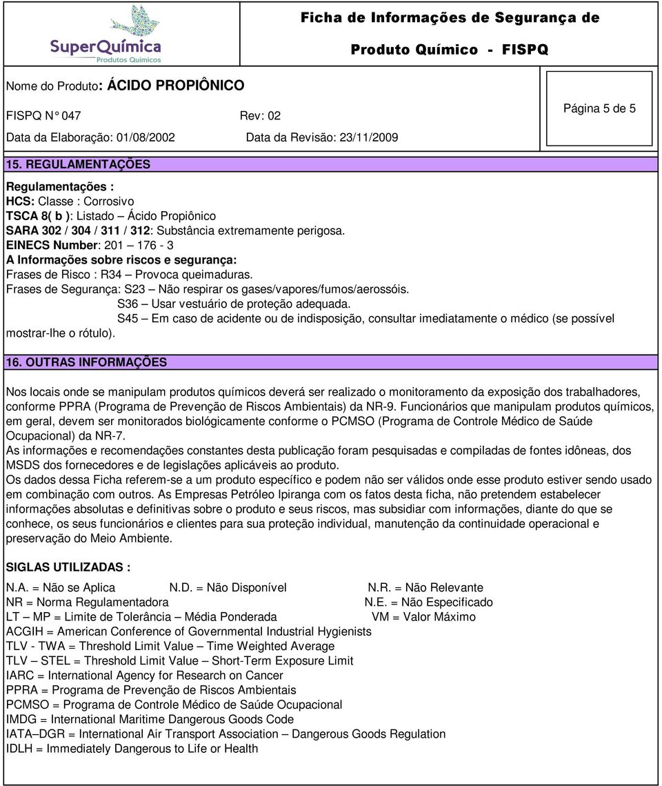 S36 Usar vestuário de proteção adequada. S45 Em caso de acidente ou de indisposição, consultar imediatamente o médico (se possível mostrar-lhe o rótulo). 16.