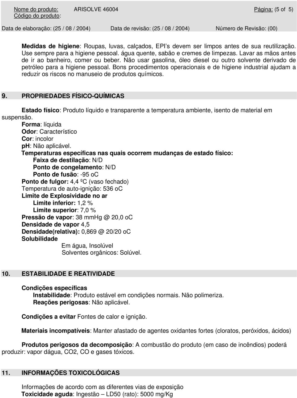 Bons procedimentos operacionais e de higiene industrial ajudam a reduzir os riscos no manuseio de produtos químicos. 9.