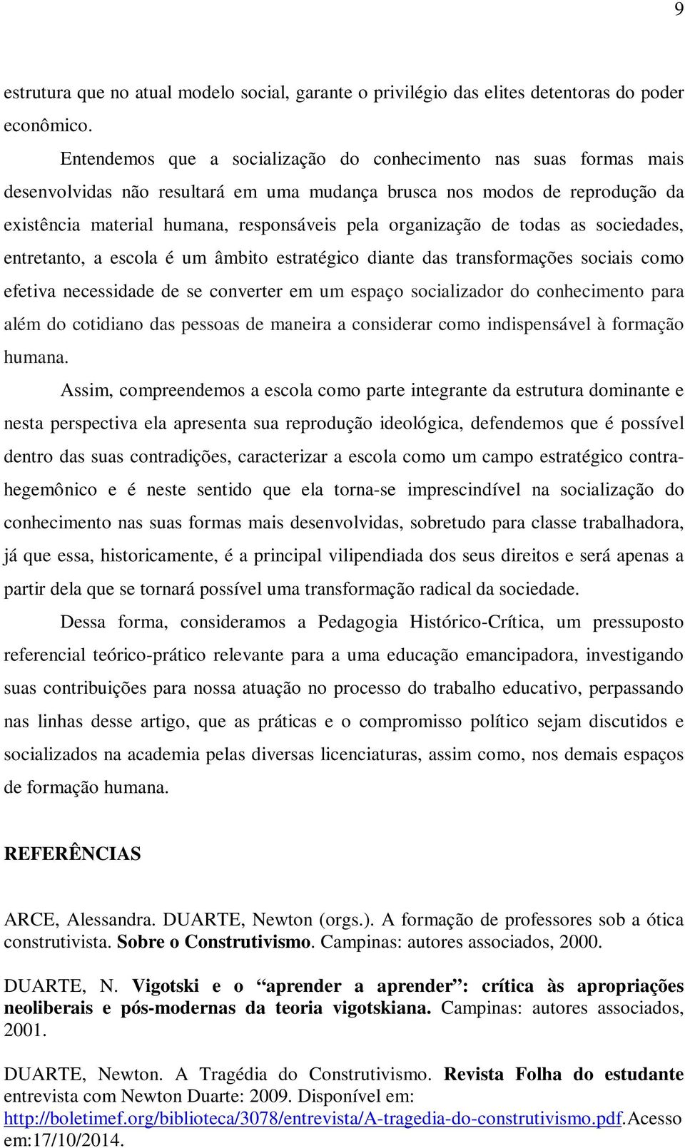 organização de todas as sociedades, entretanto, a escola é um âmbito estratégico diante das transformações sociais como efetiva necessidade de se converter em um espaço socializador do conhecimento