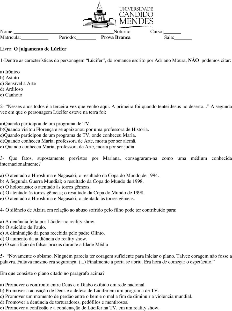 .. A segunda vez em que o personagem Lúcifer esteve na terra foi: a)quando participou de um programa de TV. b)quando visitou Florença e se apaixonou por uma professora de História.