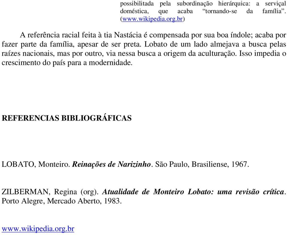 Lobato de um lado almejava a busca pelas raízes nacionais, mas por outro, via nessa busca a origem da aculturação.