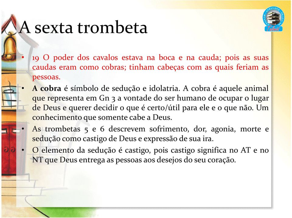 A cobra é aquele animal que representa em Gn 3 a vontade do ser humano de ocupar o lugar de Deus e querer decidir o que é certo/útil para ele e o que