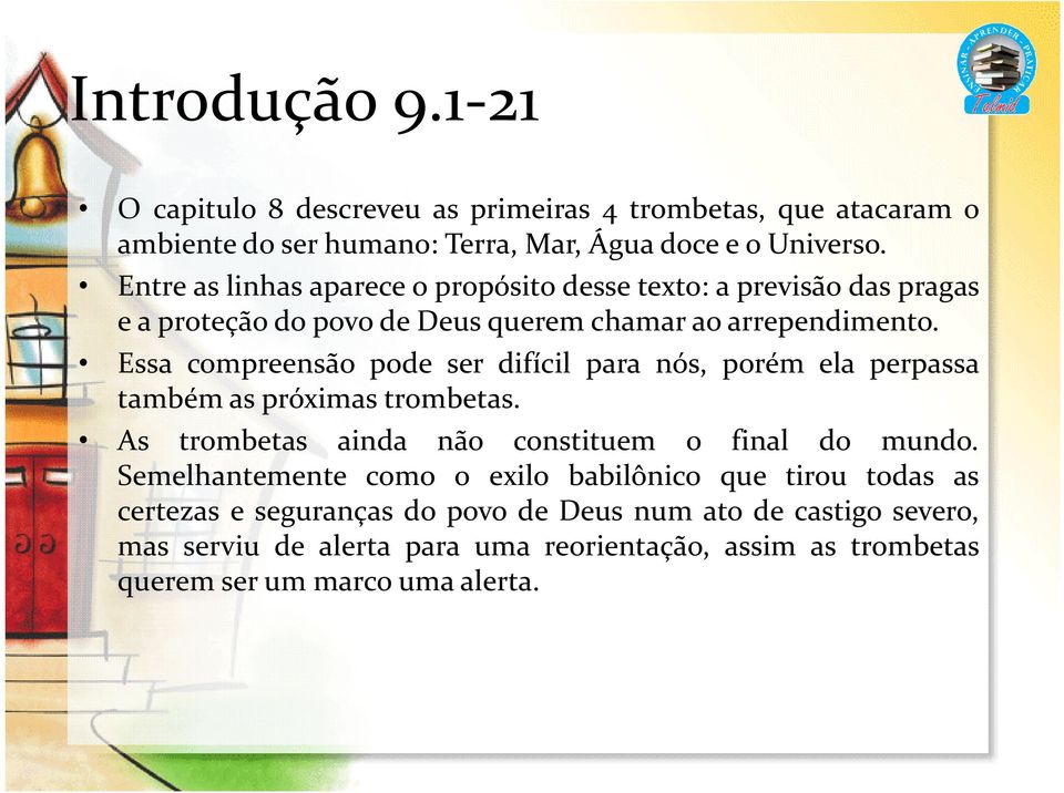 Essa compreensão pode ser difícil para nós, porém ela perpassa também as próximas trombetas. As trombetas ainda não constituem o final do mundo.