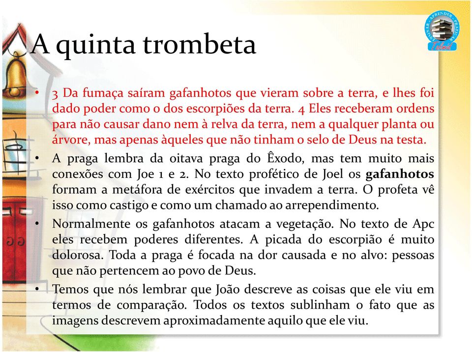 A praga lembra da oitava praga do Êxodo, mas tem muito mais conexões com Joe 1 e 2. No texto profético de Joel os gafanhotos formam a metáfora de exércitos que invadem a terra.