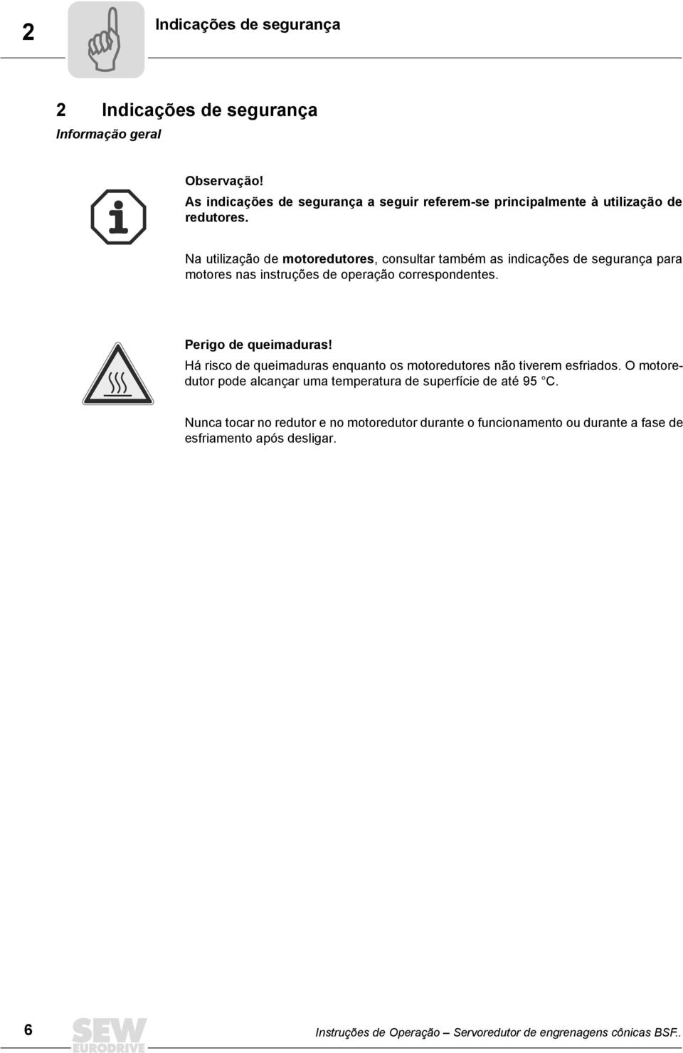 Na utilização de motoredutores, consultar também as indicações de segurança para motores nas instruções de operação correspondentes. Perigo de queimaduras!