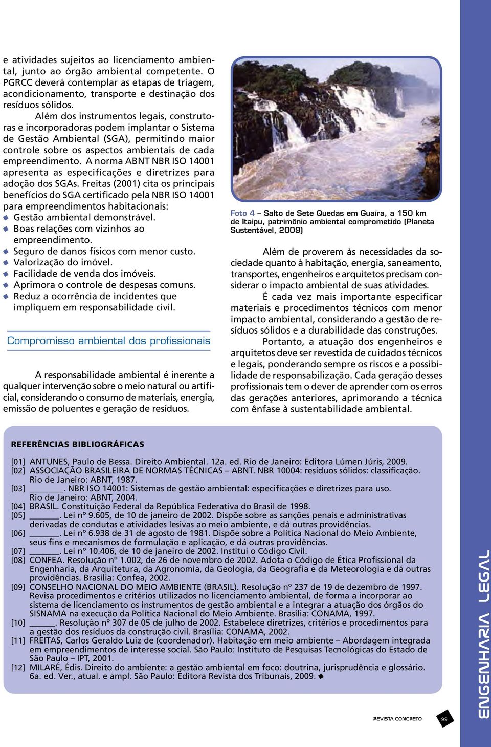 A norma ABNT NBR ISO 14001 apresenta as especificações e diretrizes para adoção dos SGAs.