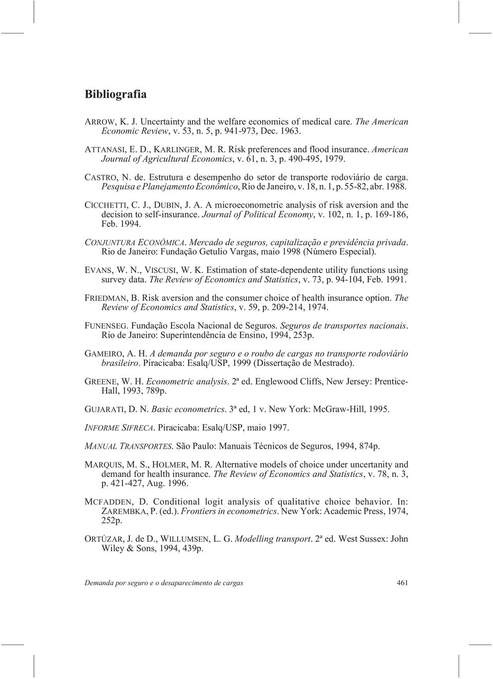 Pesquisa e Planejamento Econômico, Rio de Janeiro, v. 18, n. 1, p. 55-82, abr. 1988. CICCHETTI, C. J., DUBIN, J. A. A microeconometric analysis of risk aversion and the decision to self-insurance.