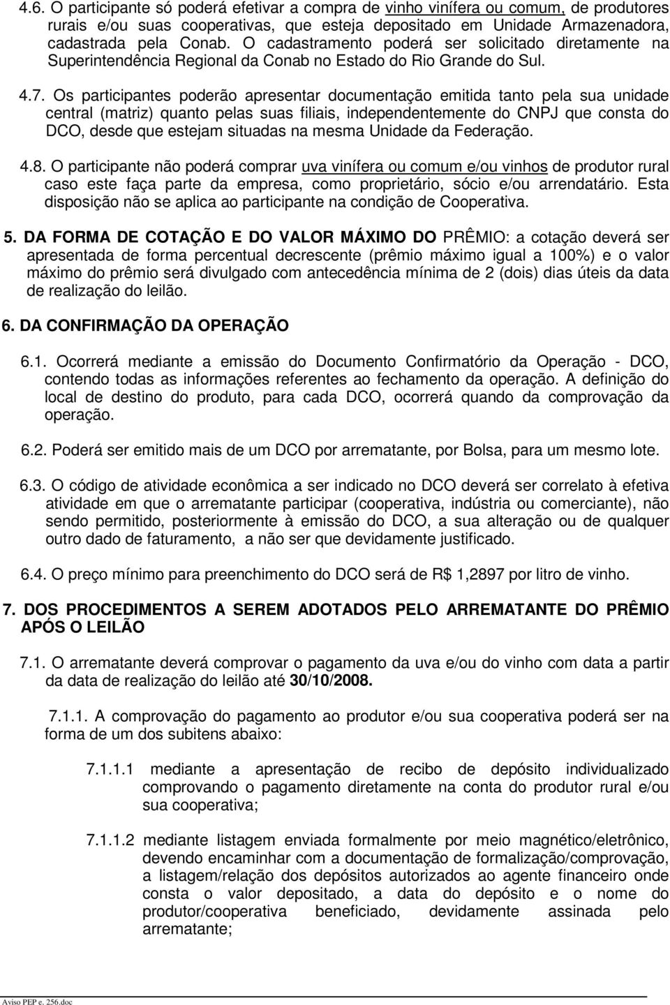 Os participantes poderão apresentar documentação emitida tanto pela sua unidade central (matriz) quanto pelas suas filiais, independentemente do CNPJ que consta do DCO, desde que estejam situadas na