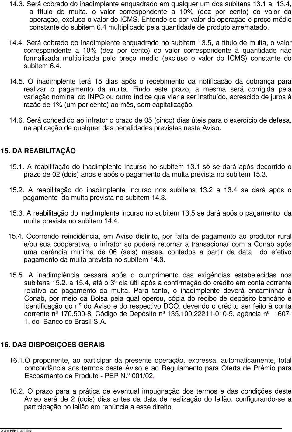 5, a título de multa, o valor correspondente a 10% (dez por cento) do valor correspondente à quantidade não formalizada multiplicada pelo preço médio (excluso o valor do ICMS) constante do subitem 6.