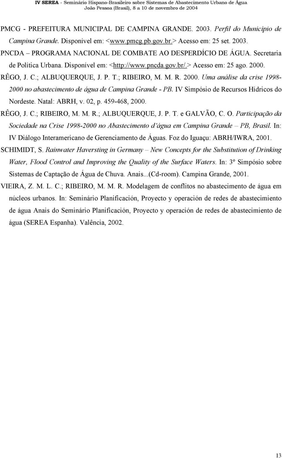 IV Simpósio de Recursos Hídricos do Nordeste. Natal: ABRH, v. 02, p. 459-468, 2000. RÊGO, J. C.; RIBEIRO, M. M. R.; ALBUQUERQUE, J. P. T. e GALVÃO, C. O.