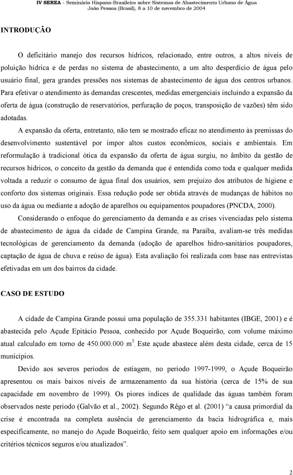 Para efetivar o atendimento às demandas crescentes, medidas emergenciais incluindo a expansão da oferta de água (construção de reservatórios, perfuração de poços, transposição de vazões) têm sido