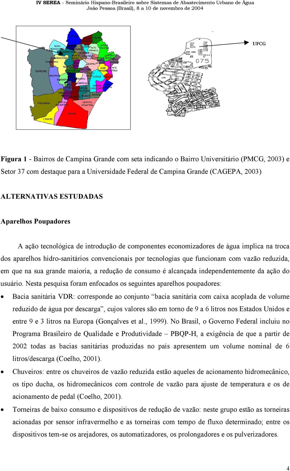 vazão reduzida, em que na sua grande maioria, a redução de consumo é alcançada independentemente da ação do usuário.