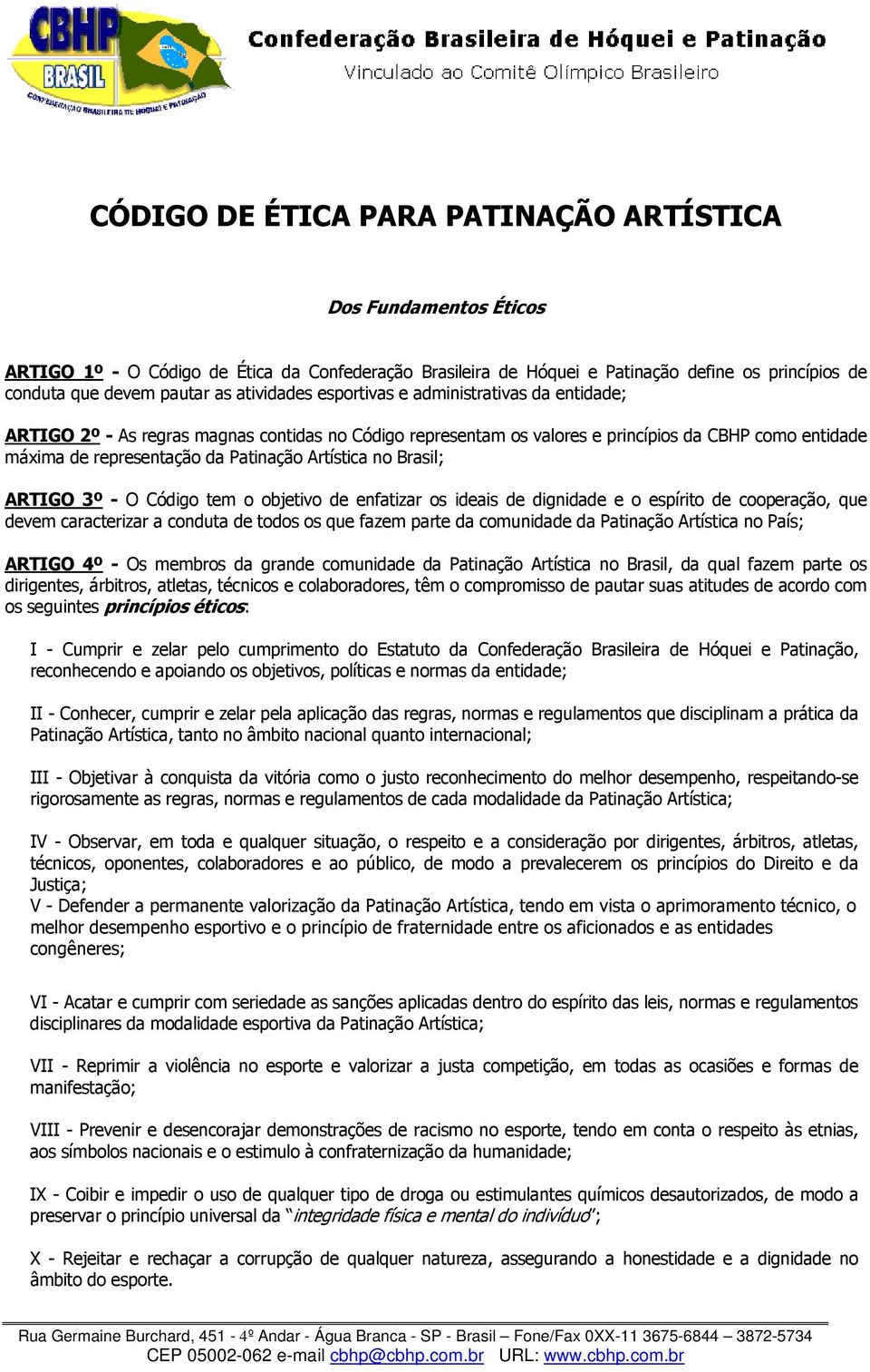 Artística no Brasil; ARTIGO 3º - O Código tem o objetivo de enfatizar os ideais de dignidade e o espírito de cooperação, que devem caracterizar a conduta de todos os que fazem parte da comunidade da