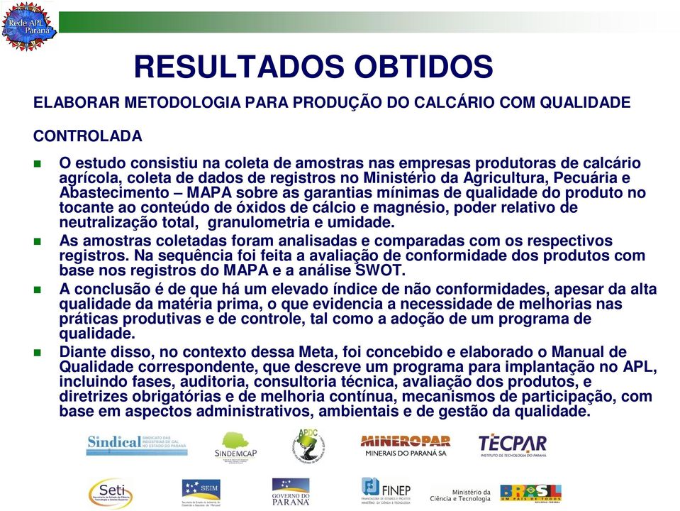 neutralização total, granulometria e umidade. As amostras coletadas foram analisadas e comparadas com os respectivos registros.