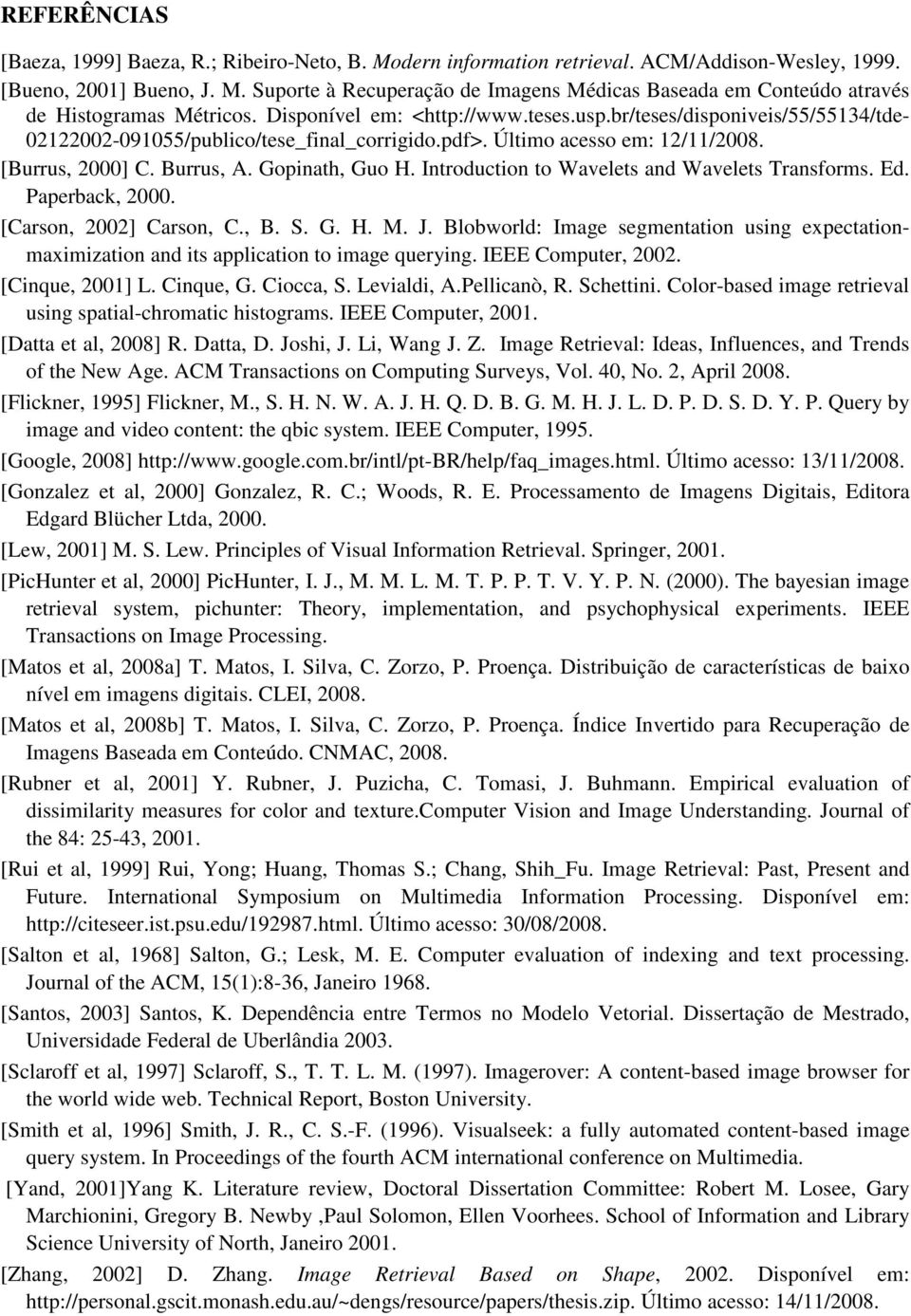 Introduction to Wavelets and Wavelets Transforms. Ed. Paperback, 2000. [Carson, 2002] Carson, C., B. S. G. H. M. J.