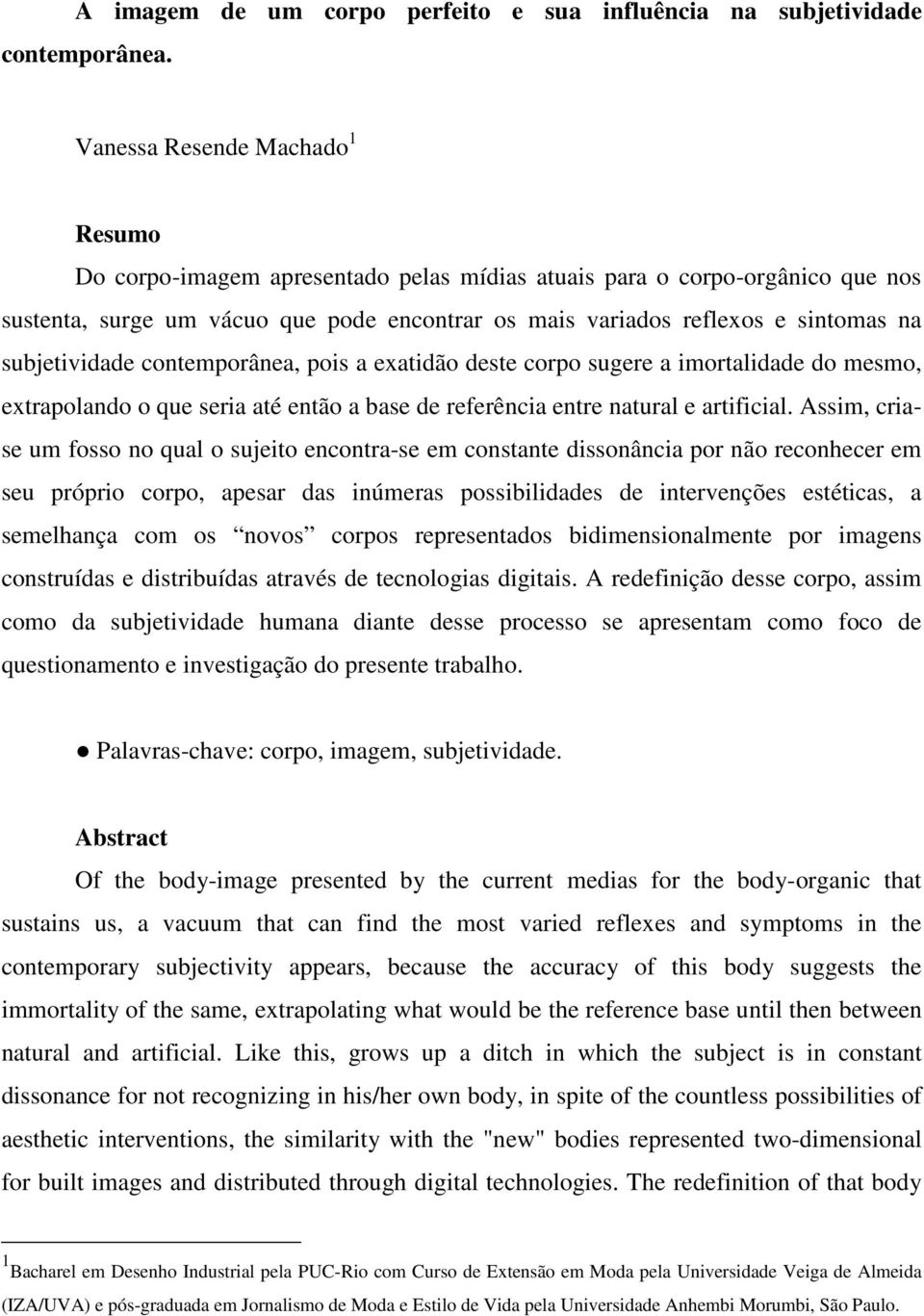 subjetividade contemporânea, pois a exatidão deste corpo sugere a imortalidade do mesmo, extrapolando o que seria até então a base de referência entre natural e artificial.