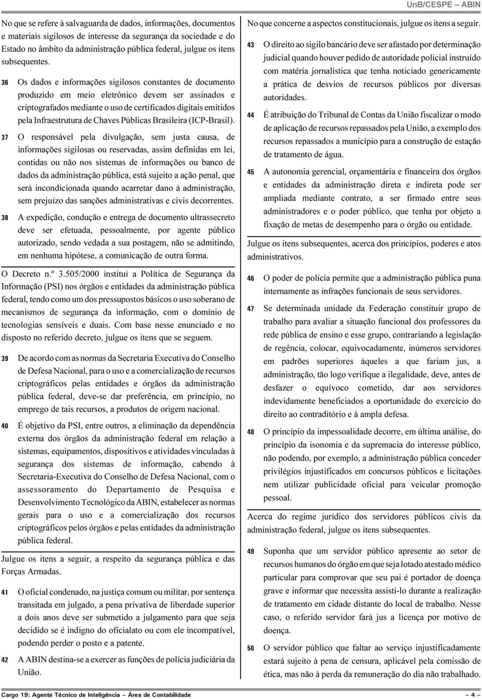 36 Os dados e informações sigilosos constantes de documento produzido em meio eletrônico devem ser assinados e criptografados mediante o uso de certificados digitais emitidos pela Infraestrutura de